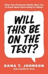 Will This Be on the Test? - What Your Professors Really Want You to Know about Succeeding in College