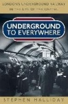Underground to Everywhere - London's Underground Railway in the Life of the Capital