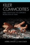 Killer Commodities - Public Health and the Corporate Production of Harm