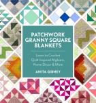 Patchwork Granny Square Blankets: Learn to Crochet Quilt-Inspired Throws, Home Decor, and More—12 Crocheted Quilt Blocks, Endles