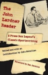 The John Lardner Reader - A Press Box Legend's Classic Sportswriting