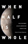 When Half Is Whole - Multiethnic Asian American Identities