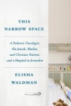 This Narrow Space - A Pediatric Oncologist, His Jewish, Muslim, and Christian Patients, and a Hospital in Jerusalem