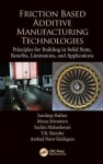 Friction Based Additive Manufacturing Technologies - Principles for Building in Solid State, Benefits, Limitations, and Applicat