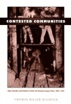 Contested Communities - Class, Gender, and Politics in Chile's El Teniente Copper Mine, 1904-1951