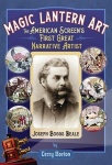 Magic Lantern Art - The American Screen`s First Great Narrative Artist, Joseph Boggs Beale