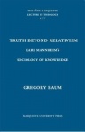 Truth Beyond Relativism - Karl Mannheims Sociology of Knowledge