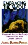 Embracing the Wolf - A Lupus Victim and Her Family Learn to Live with Chronic Disease