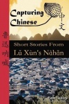 Capturing Chinese - Short Stories from Lu Xun's Nahan