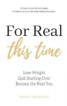 For Real This Time - Lose Weight. Quit Starting Over. Become the Real You.