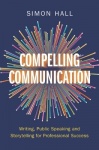 Compelling Communication: Writing, Public Speaking and Storytelling for Professional Success