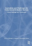 Aspirations and Challenges for Undocumented Student Success - Critical Readings and Testimonios