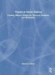 Theatrical Model Making - Creating Effective Models for Theatrical Designers and Miniaturists