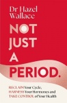 Not Just a Period - Reclaim Your Cycle, Harness Your Hormones, and Take Control of Your Health