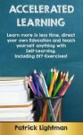 Accelerated Learning - Learn More in Less Time, Direct Your Own Education and Teach Yourself Anything with Self-Learning. Includ
