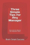 Three Simple Tips for Any Manager: How to be the influence your employees'desire