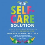 The Self-Care Solution - A Year of Becoming Happier, Healthier, and Fitter--One Month at a Time
