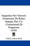 Aegyptiaca Seu Veterum Scriptorum de Rebus Aegypti, Part 1-2: Commentarii Et Fragmenta (1782)