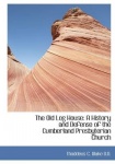 The Old Log House - A History and Defense of the Cumberland Presbyterian Church