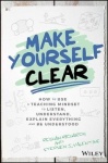 Make Yourself Clear - How to Use a Teaching Mindset to Listen, Understand, Explain Everything, and Be Understood