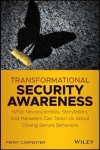Transformational Security Awareness - What Neuroscientists, Storytellers, and Marketers Can Teach Us About Driving Secure Behavi