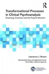 Transformational Processes in Clinical Psychoanalysis - Dreaming, Emotions and the Present Moment