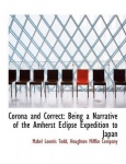 Corona and Correct - Being a Narrative of the Amherst Eclipse Expedition to Japan