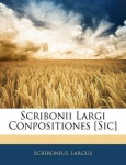 Scribonii Largi Conpositiones [Sic]