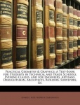 Practical Geometry & Graphics - A Text-Book for Students in Technical and Trade Schools, Evening Classes, and for Engineers, Art