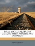 Fuels, Solid, Liquid and Gaseous; Their Analysis and Valuation
