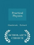Practical Physics - Scholar's Choice Edition