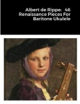 Albert de Rippe - 46 Renaissance Pieces For Baritone Ukulele