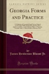 Georgia Forms and Practice - A Collection of Annotated Legal Forms Adapted to the Code of 1895; Designed for the Use of the Judi
