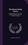 The Nature Study Course - With Suggestions for Teaching It Based on Notes of Lectures to Teachers-In-Training