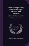 Electrical Engineering For Electric Light Artisans And Students: (embracing Those Branches Prescribed In The Syllabus Issued By 