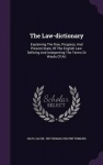 The Law-Dictionary - Explaining the Rise, Progress, and Present State, of the English Law: Defining and Interpreting the Terms o