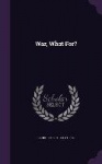 War, What For?