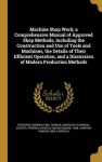 Machine Shop Work; a Comprehensive Manual of Approved Shop Methods, Including the Construction and Use of Tools and Machines, th