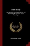 Bible Study - The Calvinistic Doctrine of Election and Reprobation No Part of St. Paul's Teachings