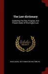 The Law-Dictionary - Explaining the Rise, Progress, and Present State, of the English Law