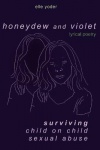 Honeydew and Violet - Lyrical Poetry (Surviving Child on Child Sexual Abuse)