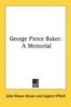 George Pierce Baker: A Memorial