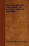 Plane And Spherical Trigonometry, And Four-Place Tables Of Logarithms