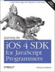 Learning the iOS 4 SDK for JavaScript Programmers - Create Native Apps with Objective-C and Xcode