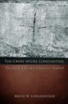 The Cross before Constantine - The Early Life of a Christian Symbol