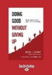 Doing Good Without Giving Up - Sustaining Social Action in a World That's Hard to Change