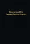 Bioscience at the Physical Science Frontier - Proceedings of a Foundation Symposium on the 150th Anniversary of Alfred Nobel’s B