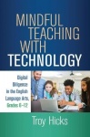 Mindful Teaching with Technology - Digital Diligence in the English Language Arts, Grades 6-12