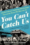 You Can't Catch Us - Lady Bird Johnson's Trailblazing 1964 Campaign Train and the Women Who Rode with Her