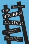 The Broken Ladder - How Inequality Changes the Way We Think, Live and Die